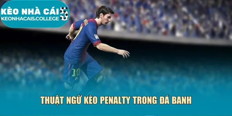 Thuật ngữ kèo Penalty trong đá banh