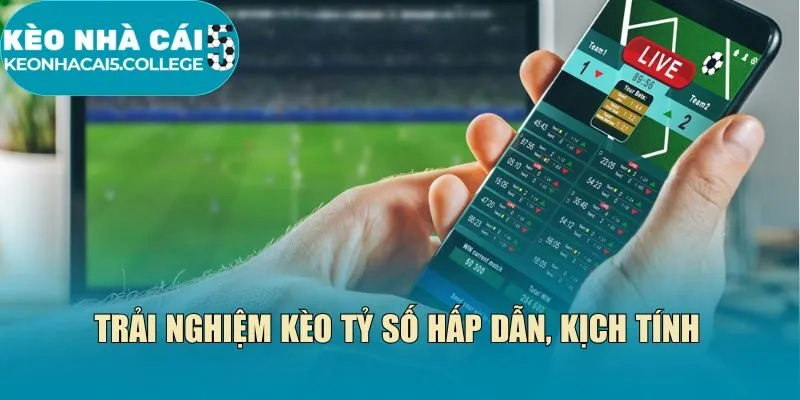 Trải nghiệm kèo tỷ số hấp dẫn, kịch tính